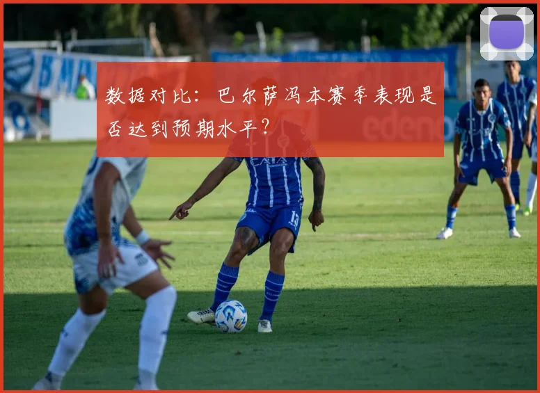 数据对比：巴尔萨冯本赛季表现是否达到预期水平？