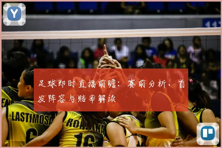 足球即时直播前瞻：赛前分析、首发阵容与赔率解读
